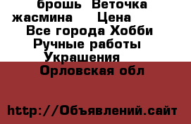 брошь “Веточка жасмина“  › Цена ­ 300 - Все города Хобби. Ручные работы » Украшения   . Орловская обл.